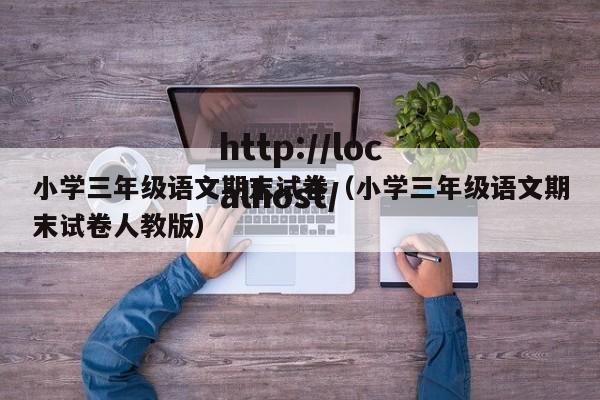 小学三年级语文期末试卷（小学三年级语文期末试卷人教版）